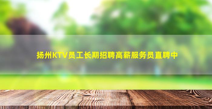 扬州KTV员工长期招聘高薪服务员直聘中